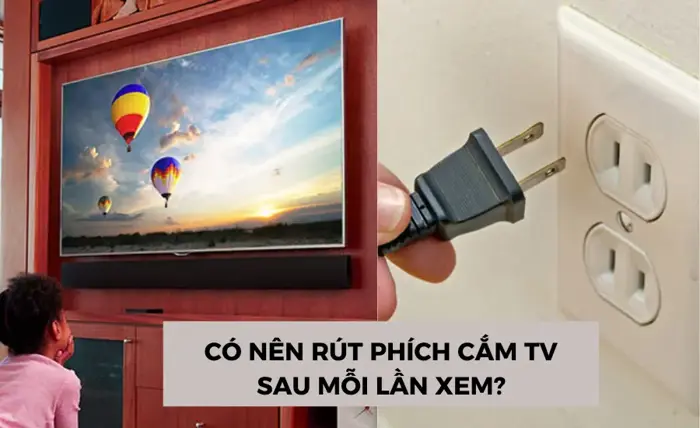 Giải đáp: có nên rút phích cắm tivi sau mỗi lần xem không?