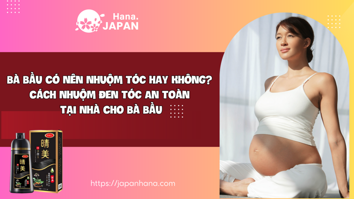 Bà Bầu Có Nên Nhuộm Tóc hay Không? Cách Nhuộm Đen Tóc An Toàn tại Nhà –  Japan Hana™ - Siêu Thị Nhật