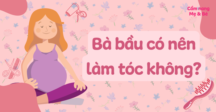 Mẹ bầu có nên làm tóc không? Uốn hay nhuộm có ảnh hưởng đến bé không?