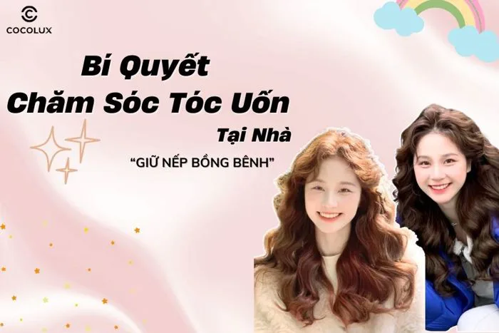 Bí quyết chăm sóc tóc uốn tại nhà, giữ nếp bồng bềnh cả ngày