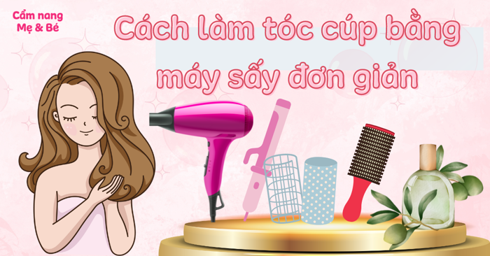 Cách làm tóc uốn đuôi cúp đẹp tự nhiên bằng máy sấy, đơn giản tại nhà