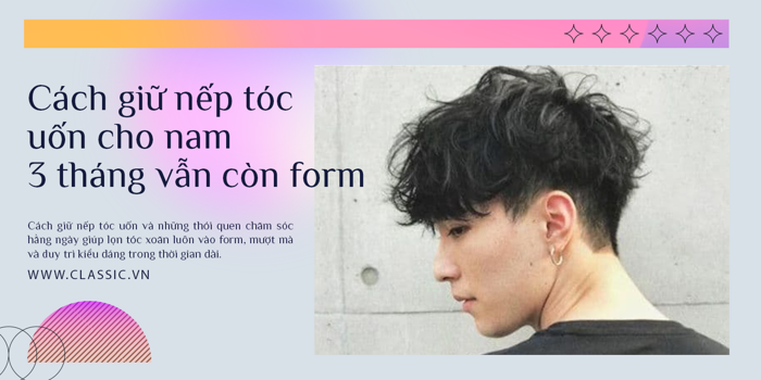 Cách giữ nếp tóc uốn cho nam, ba tháng vẫn còn form!