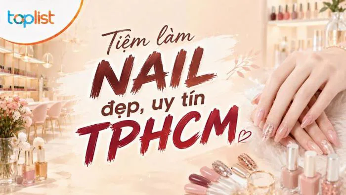 Top 12 Tiệm làm nail đẹp, uy tín TPHCM [Cập nhật mới nhất 2026] - toplist.vn