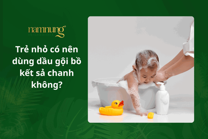 DẦU GỘI BỒ KẾT SẢ CHANH CÓ DÙNG ĐƯỢC CHO MẸ BẦU VÀ TRẺ NHỎ KHÔNG?