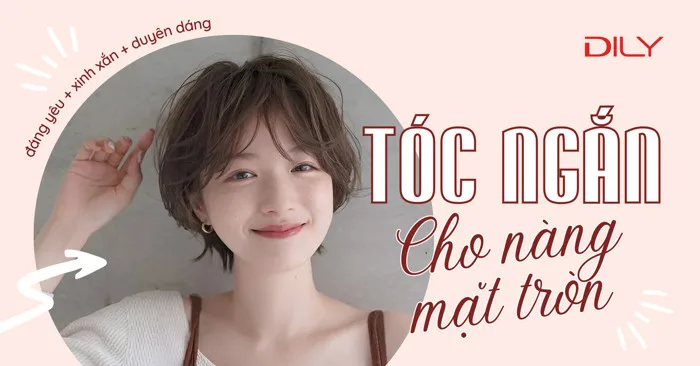 DILY - 5 kiểu tóc ngắn đẹp cho nữ mặt tròn xinh xắn ngày hè