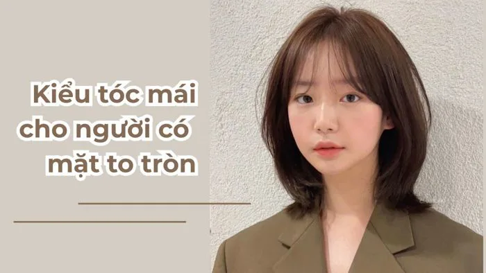 15+ kiểu tóc mái cho người mặt tròn giúp mặt thon gọn hơn