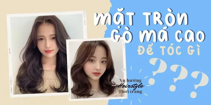 Mặt tròn gò má cao để tóc gì? 25+ kiểu tóc hack tuổi, hớp hồn