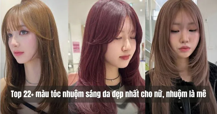 Top 22+ màu tóc nhuộm sáng da đẹp nhất cho nữ, nhuộm là mê