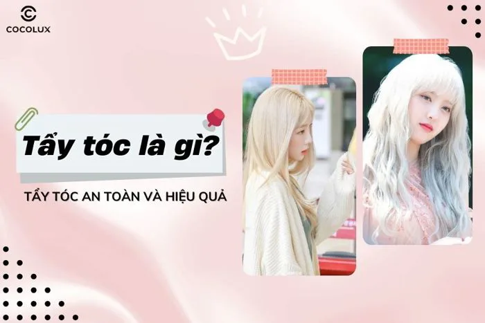 Tẩy tóc là gì? Tất tần tật về quá trình tẩy tóc an toàn và hiệu Tẩy tóc là gì? Tất tần tật về quá trình tẩy tóc an toàn và hiệu