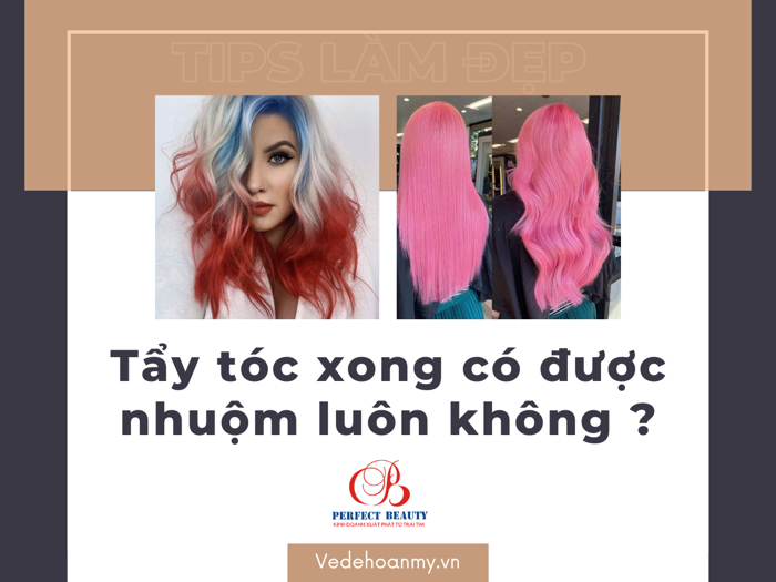 Tẩy tóc xong có được nhuộm luôn không? Cách chăm sóc tóc sau tẩy đúng Tẩy tóc xong có được nhuộm luôn không? Cách chăm sóc tóc sau tẩy đúng