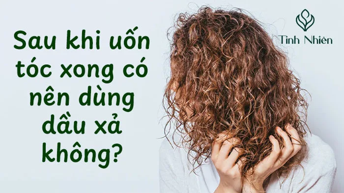 Sau Khi Uốn Tóc Xong Có Nên Dùng Dầu Xả Không? Sau Khi Uốn Tóc Xong Có Nên Dùng Dầu Xả Không?