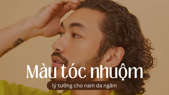 Màu tóc đẹp cho nam da ngăm, tỏa sáng và thời trang