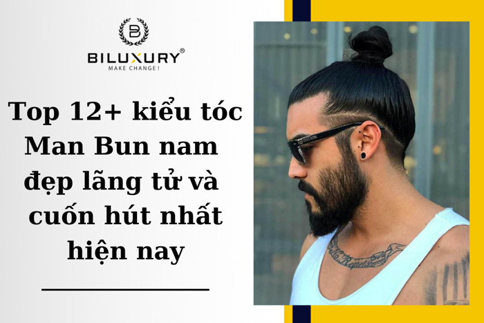 12+ Kiểu Tóc Man Bun Đẹp Lãng Tử Cuốn Hút Nhất Hiện Nay