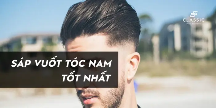 Chỉ 5 tiêu chí cho một sáp vuốt tóc nam tốt nhất, dùng là mê - Classic.vn