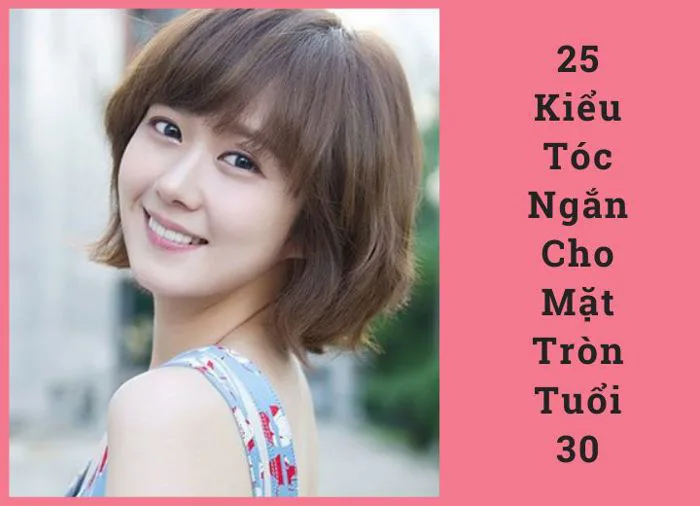 25 Kiểu Tóc Ngắn Cho Mặt Tròn Tuổi 30 Giúp Các Chị Em Trẻ Hơn Tuổi Thật