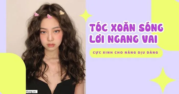30+ Kiểu tóc xoăn sóng lơi ngang vai cực xinh đẹp nhất 2026