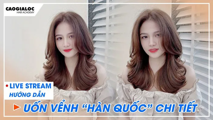 Chủ đề 14:Hướng dẫn chi tiết cắt uốn sóng vểnh Hàn-Cao Gia Lộc
