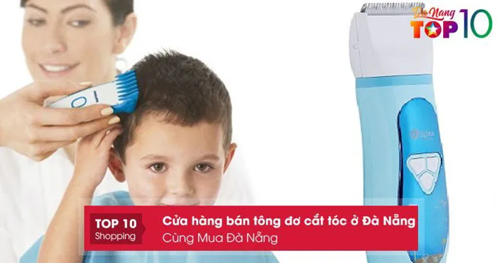 Top 15+ cửa hàng bán tông đơ cắt tóc trẻ em ở Đà Nẵng chính hãng